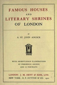 Title: Famous Houses and Literary Shrines of London (Illustrated), Author: A. St. John Adcock