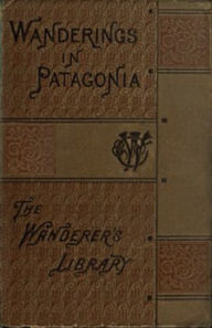 Title: Wanderings in Patagonia (Illustrated), Author: Julius Beerbohm