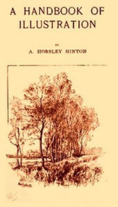 Title: A Handbook of Illustration (Illustrated), Author: A. Horsley Hinton