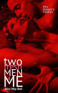 Title: Two freshmen for Me (bisexual threesome menage MF MM MMF erotic romance), Author: Alice May Ball