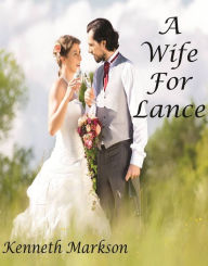 Title: A Wife For Lance (A Clean Historical Mail Order Bride Western Romance), Author: Kenneth Markson