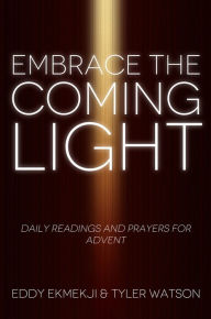 Title: Embrace the Coming Light: Daily Readings and Prayers for Advent, Author: Eddy Ekmekji