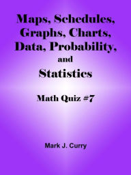 Title: Math Quiz #7: Maps, Schedules, Graphs, Charts, Data, Probability, and Statistics, Author: Mark Curry