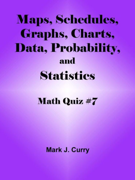 Math Quiz #7: Maps, Schedules, Graphs, Charts, Data, Probability, and Statistics