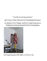 Title: YouRe in Our House Now!, Say Victors of the 2008 and 2012 Presidential Elections: An Intellect, Free Thinker, and Free Citizen Response to Retaliation and Institutional Reverse Discrimination, Author: diana kanecki