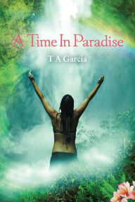 Title: A Time In Paradise, Author: T. A. Garcia