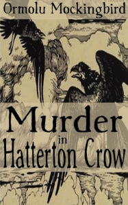 Title: Murder in Hatterton Crow, Author: Ormolu Mockingbird