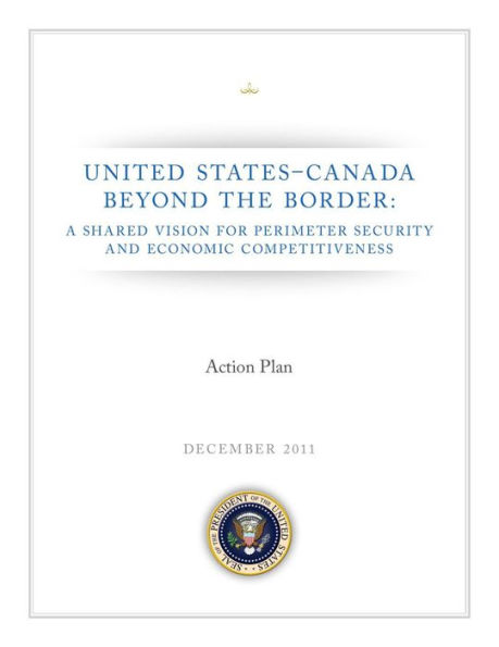 UNITED STATES–CANADA BEYOND THE BORDER: A SHARED VISION FOR PERIMETER SECURITY AND ECONOMIC COMPETITIVENESS