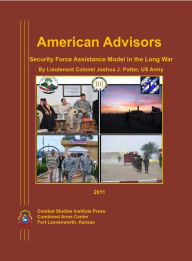 Title: American Advisors: Security Force Assistance Model in the Long War, Author: Joshua Potter