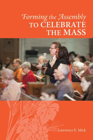 Title: Forming the Assembly to Celebrate the Mass, Author: Lawrence E. Mick