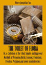 The Toilet of Flora : Or, a Collection of the Most Simple and Approved Methods of Preparing Baths, Essences, Pomatums, Powders, Perfumes, and Sweet-Scented Waters (Illustrated)