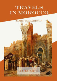 Title: Travels in Morocco : Volume I (Illustrated), Author: James Richardson