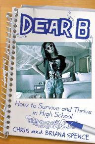 Title: Dear B: How to Thrive at Surviving Highschool, Author: Chris Spence