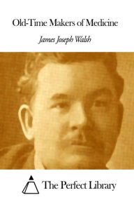 Title: Old-Time Makers of Medicine, Author: James Joseph Walsh