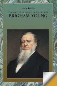 Title: Teachings of Presidents of the Church: Brigham Young, Author: The Church of Jesus Christ of Latter-day Saints