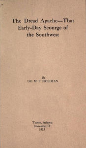 Title: The Dread Apache:That Early Day Scourge of the Southwest, Author: Dr. Merrill P. Freeman