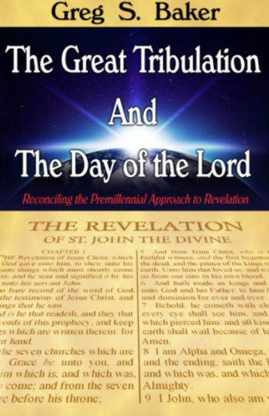 The Great Tribulation And The Day Of The Lord - Reconciling the Premillennial Approach to Revelation