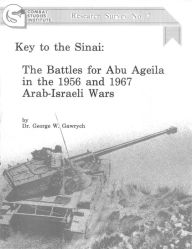 Title: Key to the Sinai: The Battles for Abu Ageila in the 1956 and 1967 Arab-Israeli Wars, Author: George Gawrych