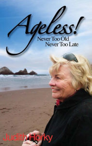 Title: Ageless!: Never Too Old, Never Too Late, Author: Judith Horky