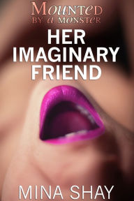 Title: Mounted by a Monster: Her Imaginary Friend (Paranormal Erotica), Author: MIna Shay
