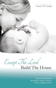 Title: Except The Lord Build The House, Author: Carol A. Carlsen