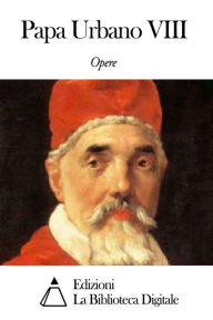 Title: Opere di Papa Urbano VIII, Author: Papa Urbano VIII