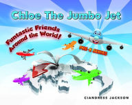 Title: Chloe the Jumbo Jet: Funtastic Friends Around the World, Author: Ciandress Jackson