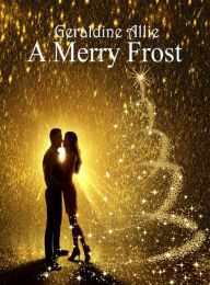 Title: A Merry Frost: A Christmas Holiday Novel, Author: Geraldine Allie