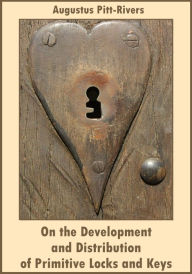 Title: On the Development and Distribution of Primitive Locks and Keys (Illustrated), Author: Augustus Pitt-Rivers