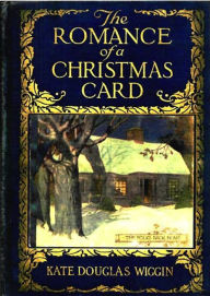 Title: The Romance of a Christmas Card (Illustrated), Author: Kate Douglas Smith Wiggin