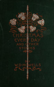 Title: Christmas Every Day and Other Stories (Illustrated), Author: William Dean Howells