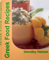 Title: Greek Food Recipes: The Complete Book of Greek Cooking Greek Food Recipes, Authentic Greek Recipes, Greek Yogurt Recipes, Greek Salad Recipe, Greek Appetizer Recipes, Author: Dorothy Nelson