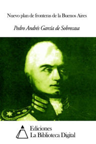 Title: Nuevo plan de fronteras de la Buenos Aires, Author: Pedro Andrés García de Sobrecasa