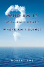 WHO AM I? WHY AM I HERE? WHERE AM I GOING?