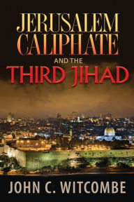 Title: Jerusalem Caliphate and the Third Jihad, Author: John Witcombe