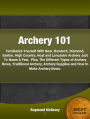 Archery 101-Get Archery Ideas For The Beginner And Familiarize Yourself With Bear, Bowtech, Diamond, Easton, High Country, Hoyt and Lancaster Archery Just To Name A Few. Plus, The Different Types of Archery Bows, Traditional Archery, Archery Supplies