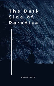 Title: The Dark Side of Paradise: Short Stories, Author: Kathy Bobo