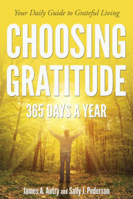Title: Choosing Gratitude 365 Days A Year: Your Daily Guide to Grateful Living, Author: James A. Autry