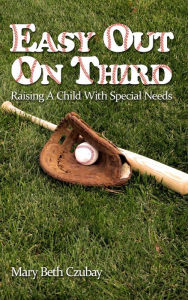 Title: Easy Out On Third: Raising A Child With Special Needs, Author: Mary Beth Czubay