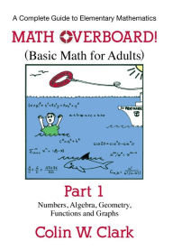 Title: Math Overboard!: (Basic Math for Adults) Part 1, Author: Colin W. Clark