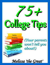 Title: 75+ College Tips, Author: Melissa 'theGreat