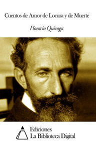 Title: Cuentos de Amor de Locura y de Muerte, Author: Horacio Quiroga