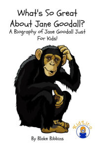 Title: What's So Great About Jane Goodall? A Biography of Jane Goodall Just For Kids!, Author: Blake Bibbins