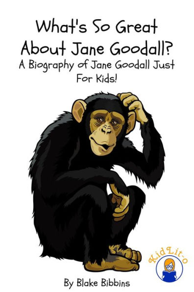 What's So Great About Jane Goodall? A Biography of Jane Goodall Just For Kids!