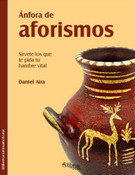 Title: Ánfora de aforismos. Sírvete los que te pida tu hambre vital, Author: Daniel Aira