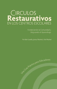 Title: Círculos Restaurativos en los Centros Escolares: Fortaleciendo la Comunidad y Mejorando el Aprendizaje, Author: Bob Costello