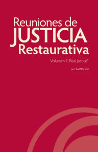 Title: Reuniones de Justicia Restaurativa, Volumen 1: Real Justice®, Author: Ted Wachtel