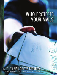 Title: Who Protects Your Mail: Guide to Mail Center Security, Author: United States Postal Service