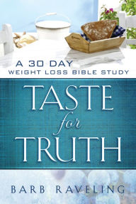 Title: Taste For Truth: A 30 Day Weight Loss Bible Study, Author: Barb Raveling