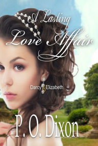 Title: A Lasting Love Affair: Darcy and Elizabeth, Author: P. O. Dixon